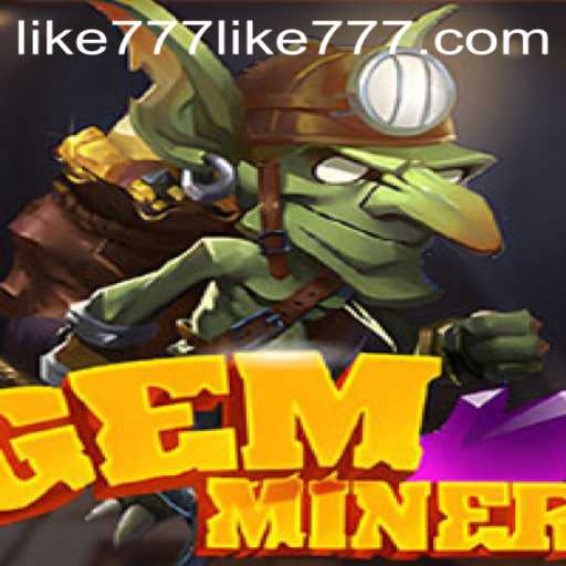 Unlock the Treasures of GemMiner: Exploring the Game with LIKE777
